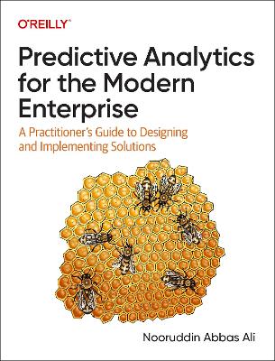 Predictive Analytics for the Modern Enterprise: A Practitioner's Guide to Designing and Implementing Solutions book