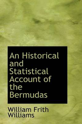 An Historical and Statistical Account of the Bermudas by William Frith Williams
