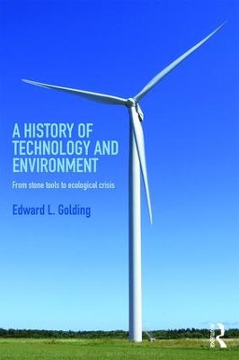 A History of Technology and Environment: From stone tools to ecological crisis by Edward Golding