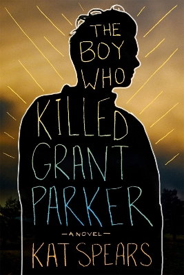 Boy Who Killed Grant Parker by Kat Spears