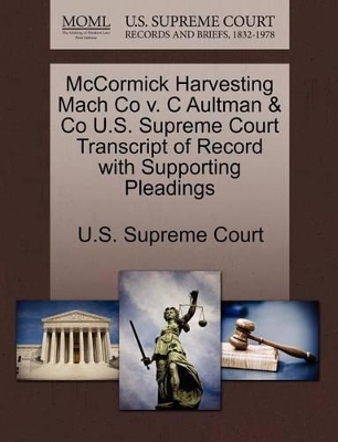 McCormick Harvesting Mach Co V. C Aultman & Co U.S. Supreme Court Transcript of Record with Supporting Pleadings book