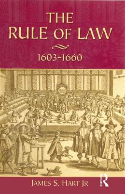 The The Rule of Law, 1603-1660: Crowns, Courts and Judges by James S. Hart