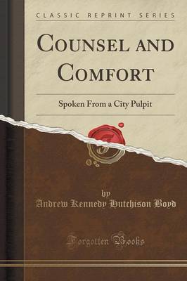 Counsel and Comfort: Spoken from a City Pulpit (Classic Reprint) by Andrew Kennedy Hutchison Boyd