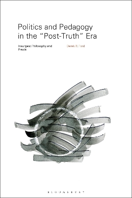 Politics and Pedagogy in the “Post-Truth” Era: Insurgent Philosophy and Praxis book