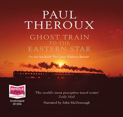 Ghost Train to the Eastern Star: On the Tracks of the Great R by Paul Theroux