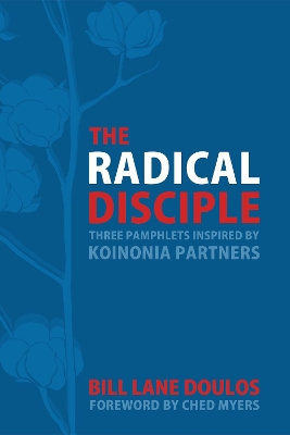 The The Radical Disciple: Three Pamphlets Inspired by Koinonia Partners by Bill Lane Doulos