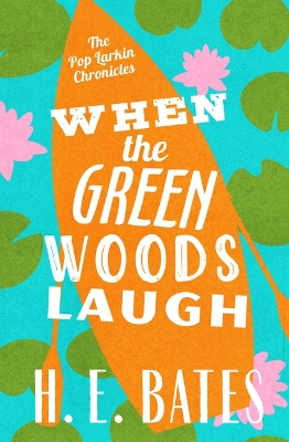 When the Green Woods Laugh by H. E. Bates