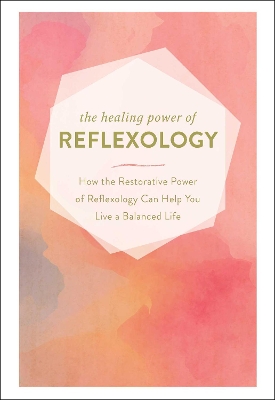 The Healing Power of Reflexology: How the Restorative Power of Reflexology Can Help You Live a Balanced Life book