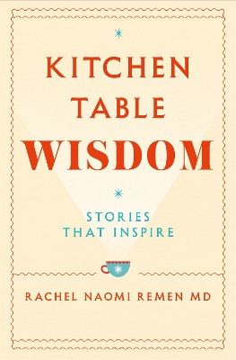 Kitchen Table Wisdom: Stories That Inspire by Rachel Naomi Remen