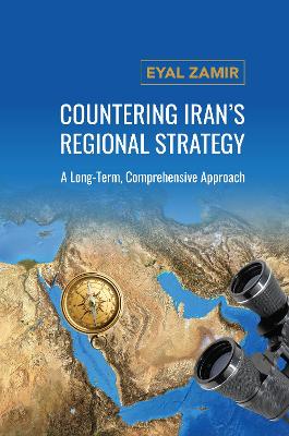 Countering Iran's Regional Strategy: A Long-Term, Comprehensive Approach book