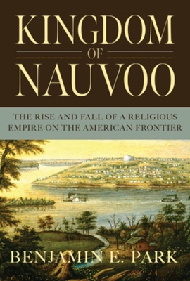 Kingdom of Nauvoo: The Rise and Fall of a Religious Empire on the American Frontier book