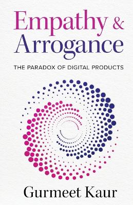 Empathy & Arrogance: The Paradox of Digital Products book
