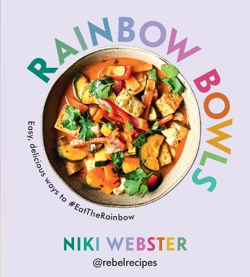 Rainbow Bowls: Easy, Delicious Ways to #Eattherainbow by Niki Webster