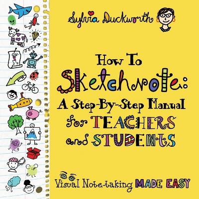 How To Sketchnote: A Step-by-Step Manual for Teachers and Students book