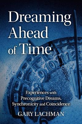 Dreaming Ahead of Time: Experiences with Precognitive Dreams, Synchronicity and Coincidence book