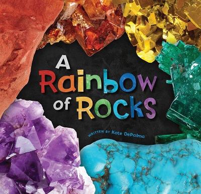 A Rainbow of Rocks by Kate DePalma