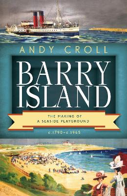 Barry Island: The Making of a Seaside Playground, c.1790- c.1965 book