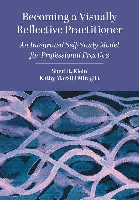 Becoming a Visually Reflective Practitioner: An Integrated Self-Study Model for Professional Practice book