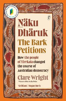 Naku Dharuk The Bark Petitions: How the People of Yirrkala Changed the Course of Australian Democracy book