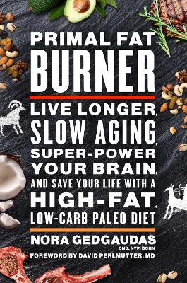Primal Fat Burner: Live Longer, Slow Aging, Super-Power Your Brain and Save Your Life With a High-Fat, Low-Carb Paleo Diet by Nora Gedgaudas