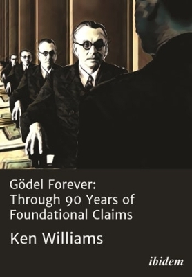 Gödel Forever: Through 90 Years of Foundational Claims book