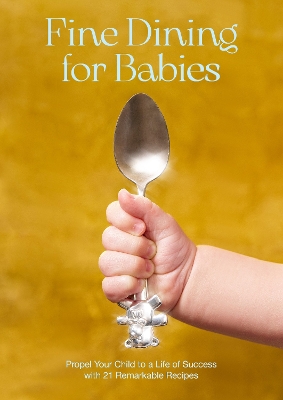 Fine Dining For Babies: Propel your Child to a Life of Success with 21 Remarkable Recipes book