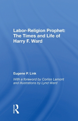 Labor-religion Prophet: The Times And Life Of Harry F. Ward by Eugene P Link