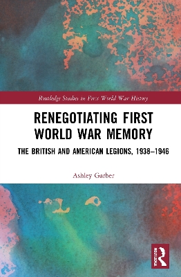 Renegotiating First World War Memory: The British and American Legions, 1938–1946 book