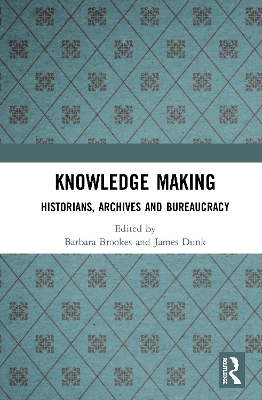 Knowledge Making: Historians, Archives and Bureaucracy book
