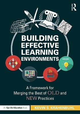 Building Effective Learning Environments: A Framework for Merging the Best of Old and New Practices by Kevin S. Krahenbuhl