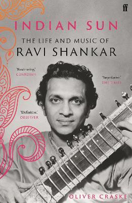 Indian Sun: The Life and Music of Ravi Shankar by Oliver Craske