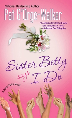 Sister Betty Says I Do by Pat G'Orge-Walker