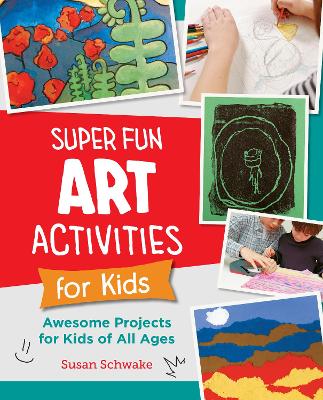 Super Fun Art Activities for Kids: Awesome Projects for Kids of All Ages book