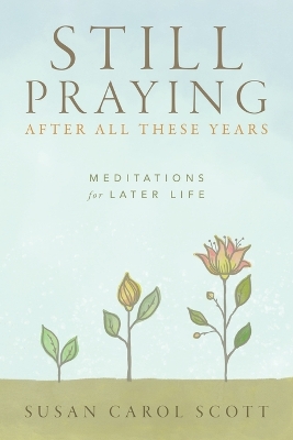 Still Praying After All These Years: Meditations for Later Life book