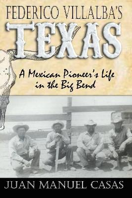 Federico Villalba's Texas: The Story of a Mexican Pioneer's Life in the Big Bend book