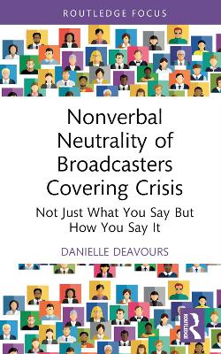 Nonverbal Neutrality of Broadcasters Covering Crisis: Not Just What You Say But How You Say It by Danielle Deavours