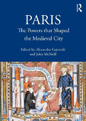 Paris: The Powers that Shaped the Medieval City by Alexandra Gajewski