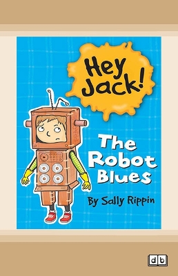 The Robot Blues: Hey Jack! #3 by Sally Rippin