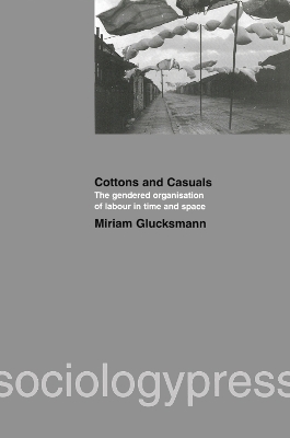 Cottons and Casuals: The Gendered Organisation of Labour in Time and Space by Miriam Glucksmann
