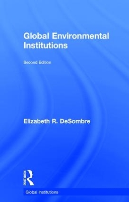 Global Environmental Institutions by Elizabeth R. DeSombre