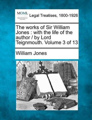 The Works of Sir William Jones: With the Life of the Author / By Lord Teignmouth. Volume 3 of 13 book