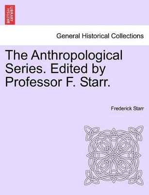 The Anthropological Series. Edited by Professor F. Starr. by Frederick Starr