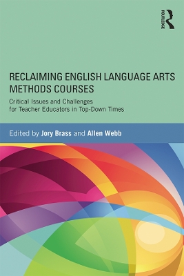 Reclaiming English Language Arts Methods Courses: Critical Issues and Challenges for Teacher Educators in Top-Down Times by Jory Brass