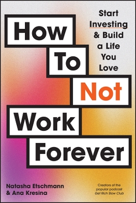 How To Not Work Forever: Start Investing and Build a Life You Love book