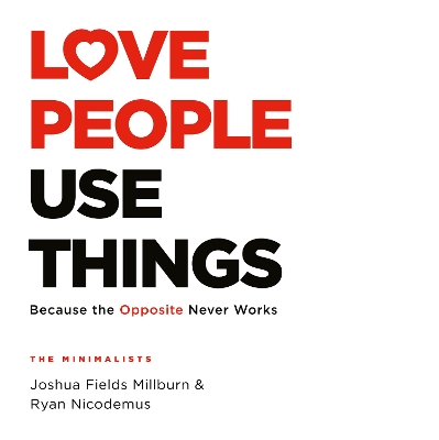 Love People, Use Things: Because the Opposite Never Works : 'This is a book about how to live more deeply and more fully' Jay Shetty by Joshua Fields Millburn
