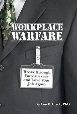 Workplace Warfare: Break through Bureaucracy and Love Your Job Again book