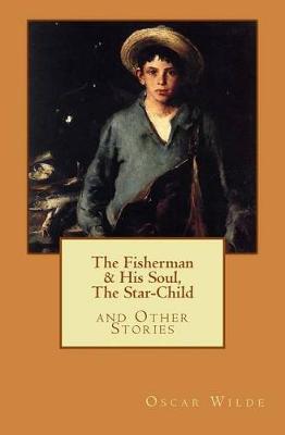 Fisherman & His Soul, the Star-Child, and Other Stories by Oscar Wilde