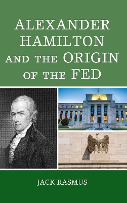 Alexander Hamilton and the Origins of the Fed by Jack Rasmus