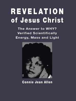 Revelation of Jesus Christ: The Answer to WHY? Verified Scientifically Energy, Mass and Light book