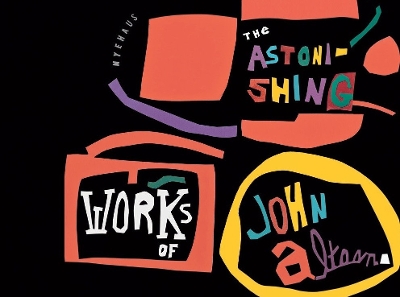 Astonishing Works Of John Altoon book